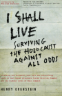 I Shall Live: Surviving the Holocaust Against All Odds Cover Image