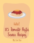 Hello! 175 Tomato Pasta Sauce Recipes: Best Tomato Pasta Sauce Cookbook Ever For Beginners [Book 1] Cover Image