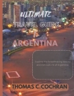 Ultimate Travel Guide To Argentina: Explore the breathtaking beauty and rich culture of Argentina. By Thomas C. Cochran Cover Image