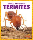 Termites (Animal Architects) By Karen Latchana Kenney Cover Image
