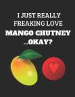 I Just Really Freaking Love Mango Chutney...Okay?: Custom-Designed Notebook By Noteworthy Days Cover Image
