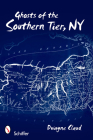 Ghosts of Southern Tier, NY By Dwayne Claud Cover Image