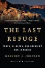 The Last Refuge: Yemen, al-Qaeda, and America's War in Arabia By Gregory D. Johnsen Cover Image