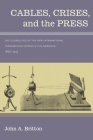 Cables, Crises, and the Press: The Geopolitics of the New International Information System in the Americas, 1866-1903 Cover Image
