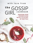 With Love from The Gossip Girl Cookbook: Enjoying Your Favorite Dish with A Little Bit of Side Talk Cover Image