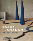 Barry Flanagan: Early Works, 1965-1982 By Andrew Wilson (Editor), Jo Melvin (Contributions by), Clarrie Wallis (Editor) Cover Image