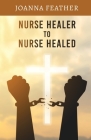 Nurse Healer to Nurse Healed By Joanna Feather Cover Image
