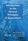 Introduction to the General Principles of Aquaculture By Hans Ackefors, Mark Konikoff, Jay Huner Cover Image