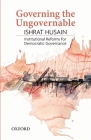 Governing the Ungovernable: Institutional Reforms for Democratic Governance By Ishrat Husain Cover Image
