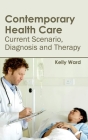 Contemporary Health Care: Current Scenario, Diagnosis and Therapy By Kelly Ward (Editor) Cover Image