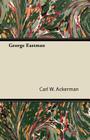 George Eastman By Carl W. Ackerman Cover Image