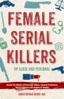 Female Serial Killers: Up Close and Personal: Inside the Minds of Revenge Killers, Sexual Predators, Black Widows and Angels of Death Cover Image