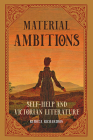Material Ambitions: Self-Help and Victorian Literature By Rebecca Richardson Cover Image