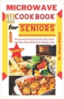 microwave cookbook for seniors: the essential recipe guide with quick and easy prep method for elderly ones By Grace Hester Cover Image