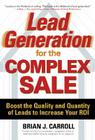 Lead Generation for the Complex Sale: Boost the Quality and Quantity of Leads to Increase Your Roi: Boost the Quality and Quantity of Leads to Increas By Brian Carroll Cover Image