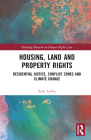 Housing, Land and Property Rights: Residential Justice, Conflict Zones and Climate Change (Routledge Research in Human Rights Law) By Scott Leckie Cover Image