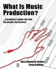 What Is Music Production?: A Producers Guide: The Role, the People, the Process (Perspectives on Music Production) By Russ Hepworth-Sawyer, Craig Golding Cover Image