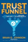 Trust Funnel: Leverage Today's Online Currency to Grab Attention, Drive and Convert Traffic, and Live a Fabulous Wealthy Life By Brian G. Johnson, Joel Comm (Foreword by) Cover Image