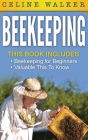 Beekeeping: An Easy Guide for Getting Started with Beekeeping and Valuable Things To Know When Producing Honey and Keeping Bees 2 By Celine Walker Cover Image