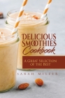 Delicious Smoothies Cookbook: A Great Selection of the Best Smoothies Recipes By Sarah Miller Cover Image