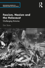 Fascism, Nazism and the Holocaust: Challenging Histories (Routledge Studies in Fascism and the Far Right) By Dan Stone Cover Image