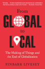 From Global to Local: The Making of Things and the End of Globalization By Finbarr Livesey Cover Image
