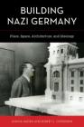Building Nazi Germany: Place, Space, Architecture, and Ideology Cover Image