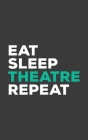 Eat Sleep Theatre Repeat: Notebook By Eat Sleep Eat Sleep Cover Image