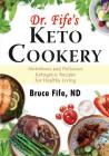 Dr. Fife's Keto Cookery: Nutritious and Delicious Ketogenic Recipes for Healthy Living By Bruce Fife Cover Image