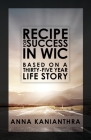 Recipe for success in WIC: Based on a thirty-five year life story By Anna Kanianthra Cover Image