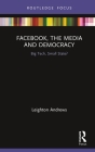 Facebook, the Media and Democracy: Big Tech, Small State? (Disruptions) Cover Image