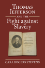 Thomas Jefferson and the Fight Against Slavery (American Political Thought) By Cara Rogers Stevens Cover Image