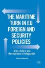 The Maritime Turn in Eu Foreign and Security Policies: Aims, Actors and Mechanisms of Integration By Marianne Riddervold Cover Image