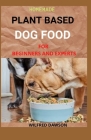 Homemade Plant Based Dog Food for Beginners and Experts: With Healthy And Delicious Recipes By Wilfred Dawson Cover Image
