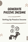 Generate Passive Income: Setting Up Passive Income: Top Passive Income Strategies By Phebe Steinauer Cover Image