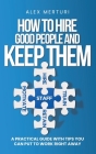 How to Hire Good People and Keep Them By Alex Merturi Cover Image