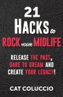 21 Hacks to Rock Your Midlife: Release the Past, Dare to Dream and Create your Legacy! By Cat Coluccio Cover Image