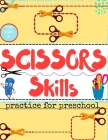 SCISSORS Skills practice for preschool FOR AGES 3+: A Fun Cutting Practice Activity Book for Toddlers By Bengy S. B. Cover Image