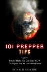 101 Prepper Tips: Simple Steps You Can Take NOW to Prepare for an Uncertain Future By Ronald Predice Cover Image