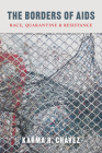 The Borders of AIDS: Race, Quarantine, and Resistance (Decolonizing Feminisms) By Karma R. Chávez, Piya Chatterjee (Editor) Cover Image