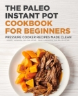The Paleo Instant Pot Cookbook for Beginners: Pressure Cooker Recipes Made Clean By Kinsey Jackson, Sally Johnson Cover Image
