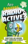 Are Bananas Radioactive?: Questions and Answers about Surprising Science By Anne Rooney, William Potter, Luke Seguin-Magee (Illustrator) Cover Image