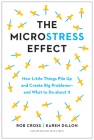The Microstress Effect: How Little Things Pile Up and Create Big Problems--And What to Do about It By Rob Cross, Karen Dillon Cover Image