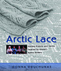 Arctic Lace: Knitting Projects and Stories Inspired by Alaska's Native Knitters Cover Image