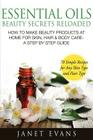 Essential Oils Beauty Secrets Reloaded: How to Make Beauty Products at Home for Skin, Hair & Body Care -A Step by Step Guide & 70 Simple Recipes for a By Janet Evans Cover Image