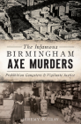 The Infamous Birmingham Axe Murders: Prohibition Gangsters and Vigilante Justice (True Crime) By Jeremy W. Gray Cover Image