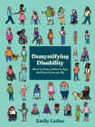 Demystifying Disability: What to Know, What to Say, and How to Be an Ally By Emily Ladau Cover Image