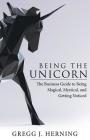 Being the Unicorn: The Business Guide To Being Magical, Mystical, And Getting Noticed By Gregg J. Herning Cover Image