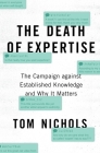 The Death of Expertise: The Campaign Against Established Knowledge and Why It Matters By Tom Nichols Cover Image