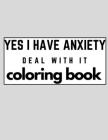 yes i have anxiety deal with it coloring book: for relaxation and Conquer Anxiety Cover Image
